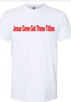 Jesus Gone Get These Titties T-shirt